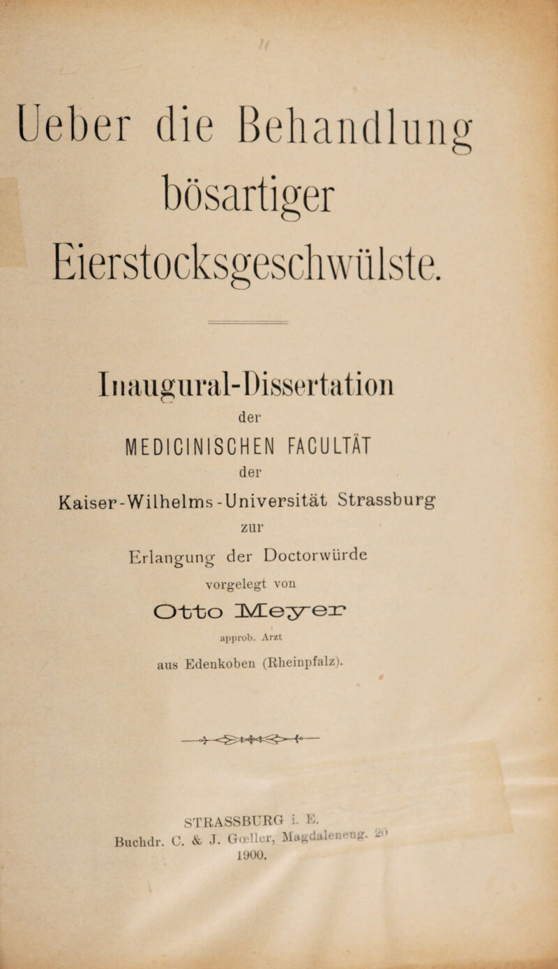 bösartiger Inaugural-Dissertation der MEDICINISCHEN FACULTÄT der Kaiser-Wilhelms-Universität Strassburg zur Erlangung der Doctorwiirde vorgelegt von Otrbo IVLe^ei? I approb. Arzt aus Edenkoben (Rheinpfalz). STRASSBURG i. E. Buchdr. C. & J- Goeller, Magdaien.-mr. / - TJOO.