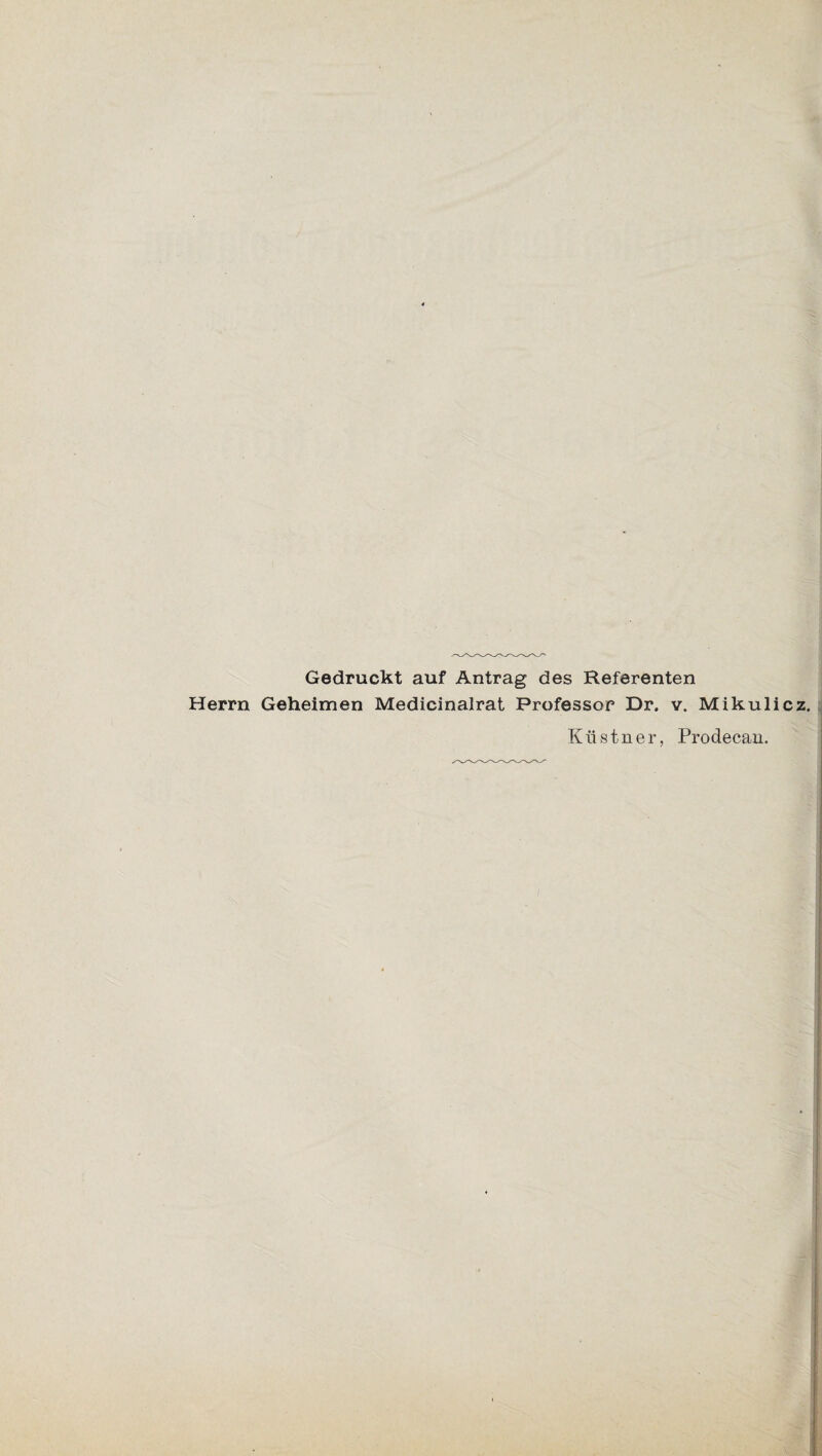 Gedruckt auf Antrag des Referenten Herrn Geheimen Medicinalrat Professor Dr. v. Mikul Kiistner, Prodecan.
