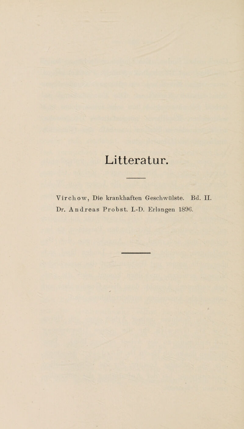Litteratur. Virchow, Die krankhaften Geschwülste. Bd. II. Dr. Andreas Probst. I.-D. Erlangen 1896.