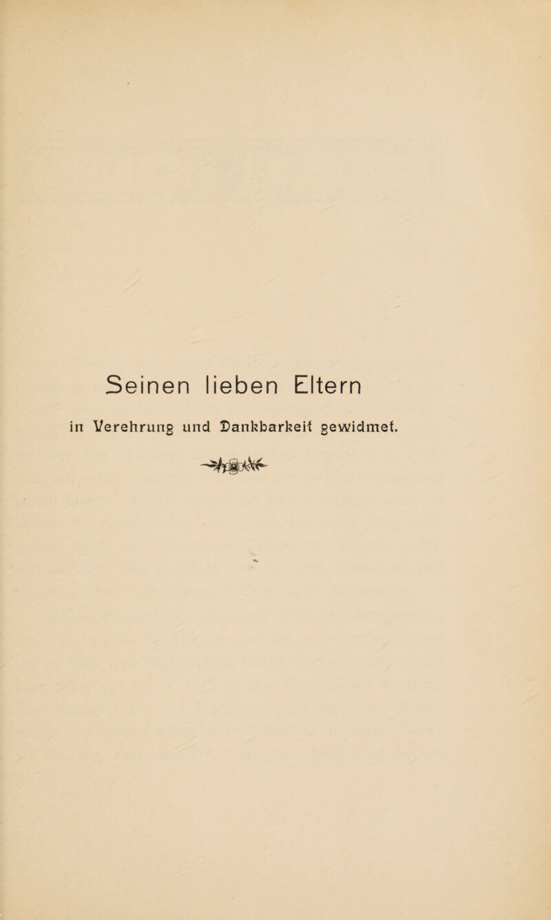 Seinen lieben Eltern Verehrung und Dankbarkeit gewidmet.