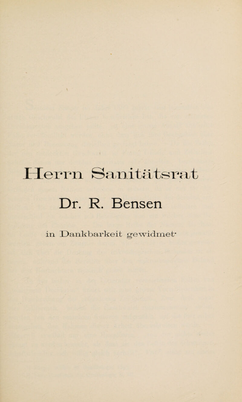 •rn Sanitätsrat Dr. R. Bensen in Dankbarkeit gewidmet*