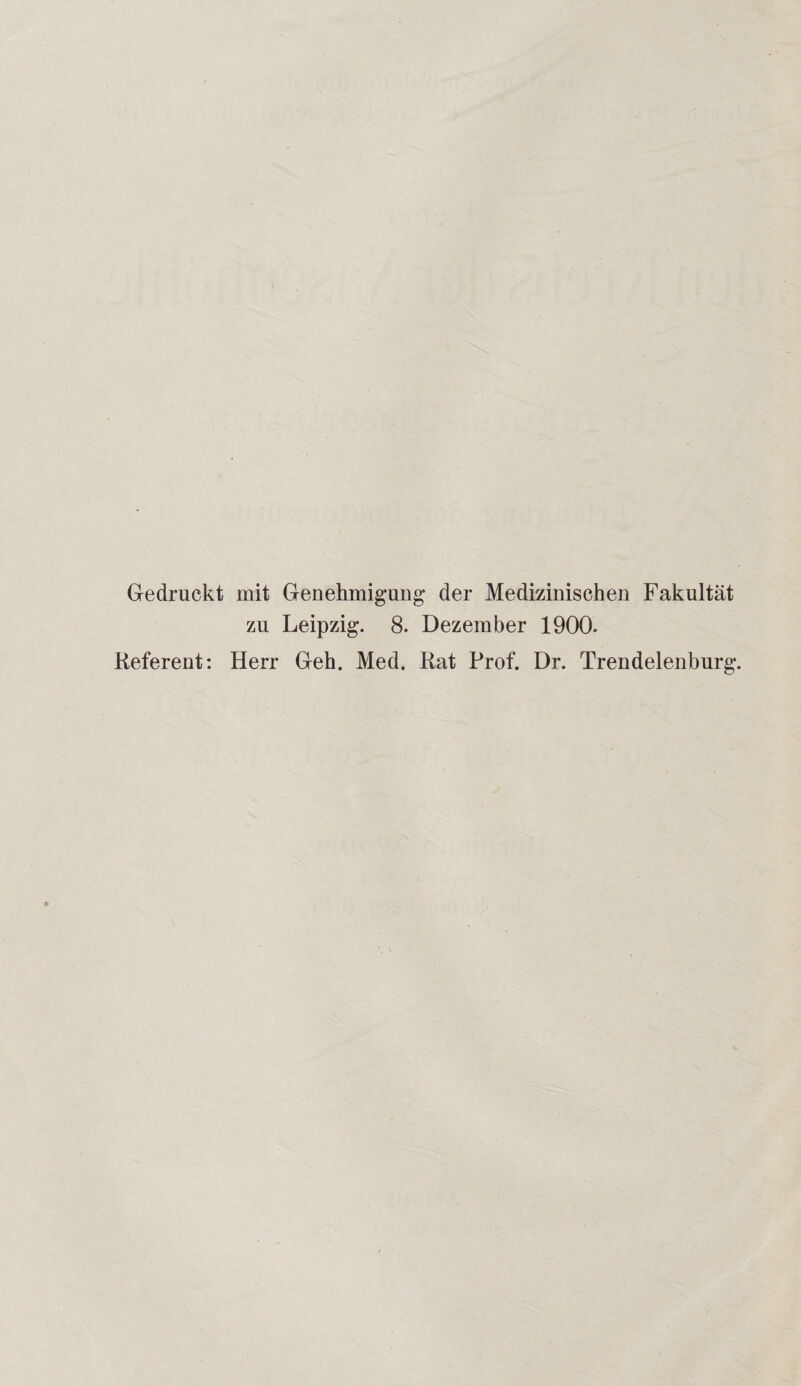 Gedruckt mit Genehmigung- der Medizinischen Fakultät zu Leipzig. 8. Dezember 1900. Referent: Herr Geh. Med. Rat Prof. Dr. Trendelenburg.