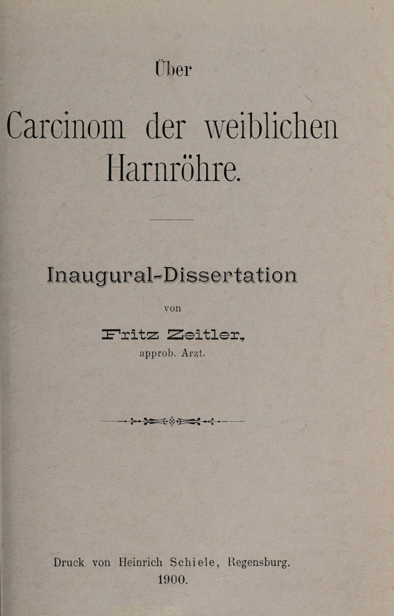 (Iber El • • \ Carcinom der weiblichen Harnröhre. von lE^ritz; Zeltler, approb. Arzt. Druck von Heinrich Schiele, Regensburg. 1900.