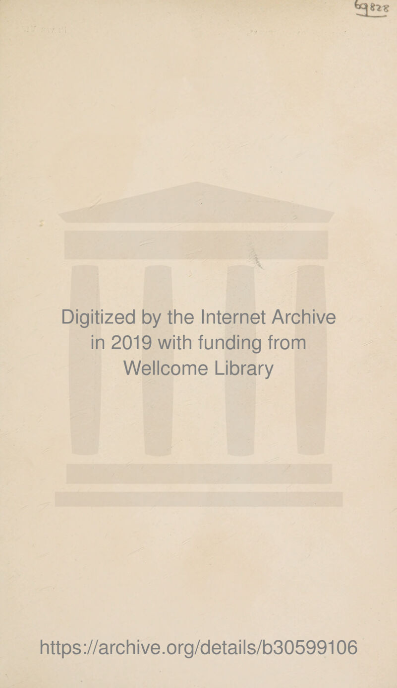 Digitized by the Internet Archive in 2019 with funding from Wellcome Library https://archive.org/details/b30599106
