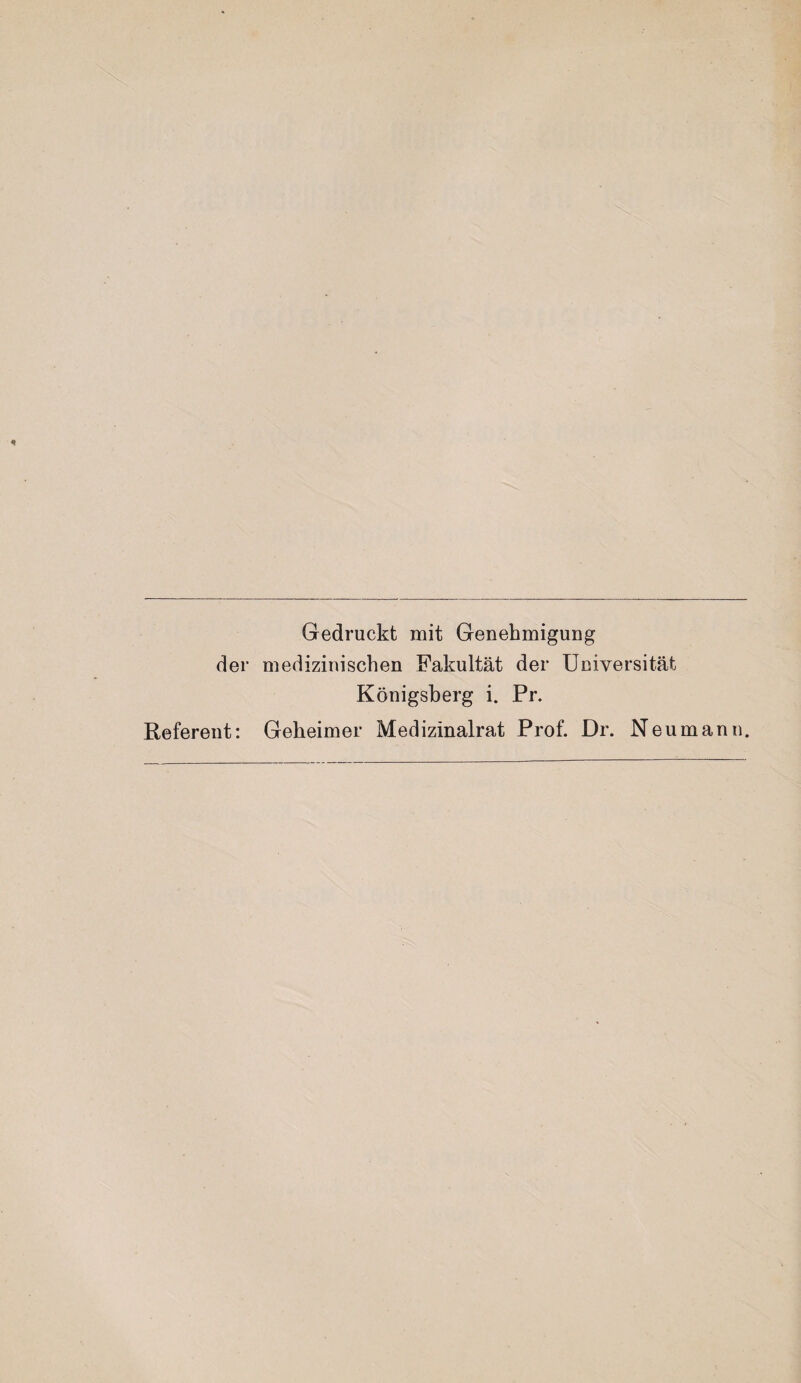 Gedruckt mit Genehmigung der medizinischen Fakultät der Universität Königsberg i. Pr. Referent: Geheimer Medizinalrat Prof. Dr. Neu mann.