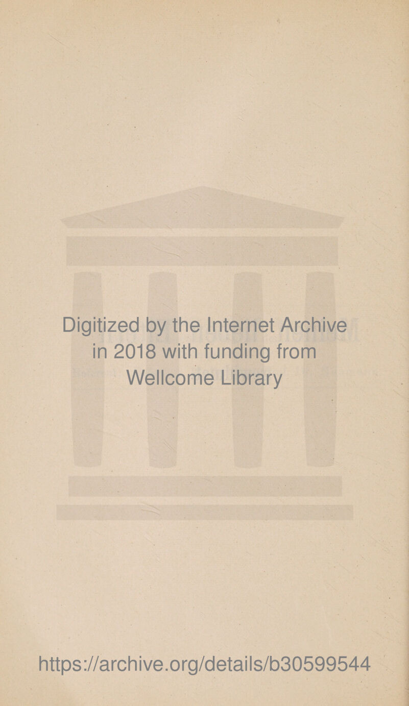Digitized by the Internet Archive in 2018 with funding from Wellcome Library https ://arch i ve. o rg/detai Is/b30599544