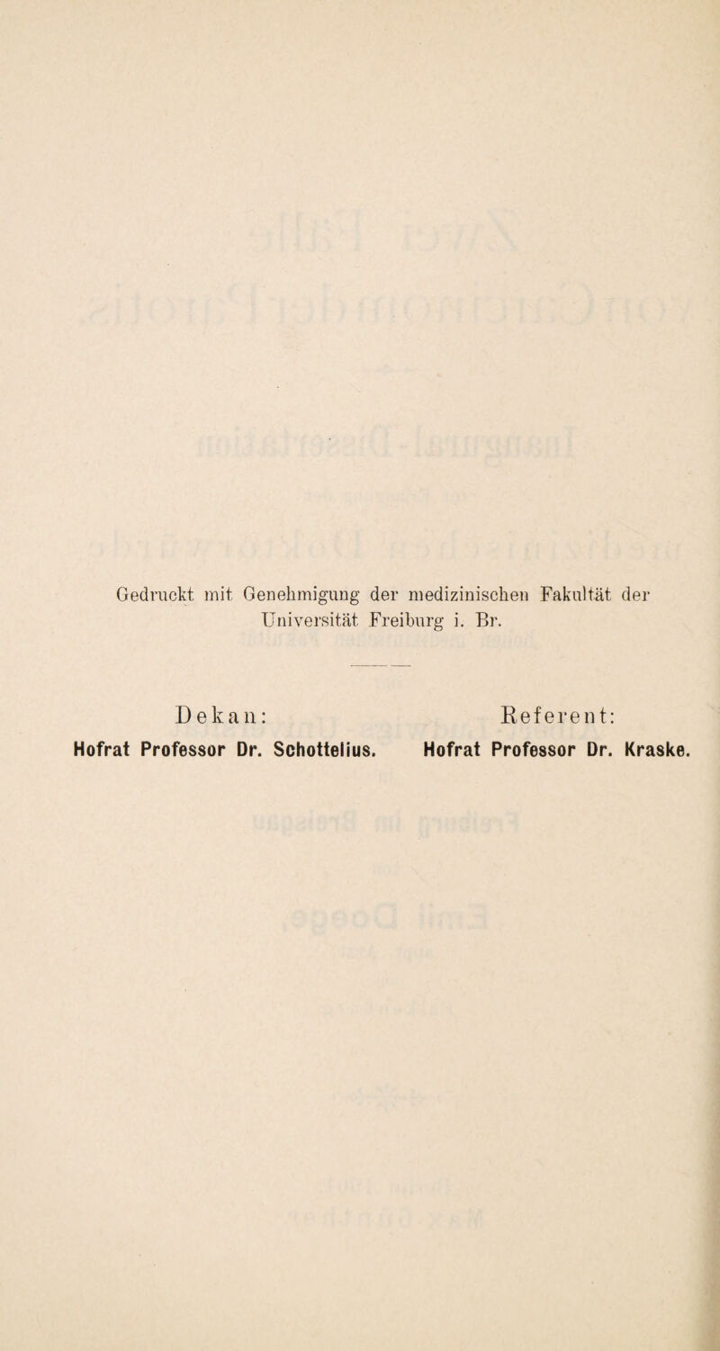 Gedruckt, mit Genehmigung der medizinischen Fakultät der Universität Freiburg i. Br. Dekan: Hofrat Professor Dr. Schottelius. Referent: Hofrat Professor Dr. Kraske.