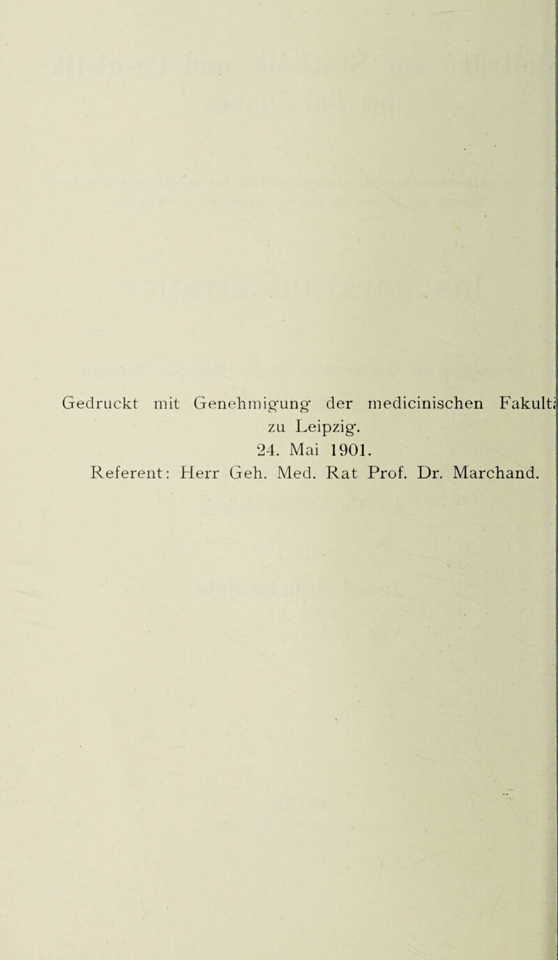 Gedruckt mit Genehmigung- der medicinischen Fakulti zu Leipzig. 24. Mai 1901. Referent: Herr Geh. Med. Rat Prof. Dr, Marchand.