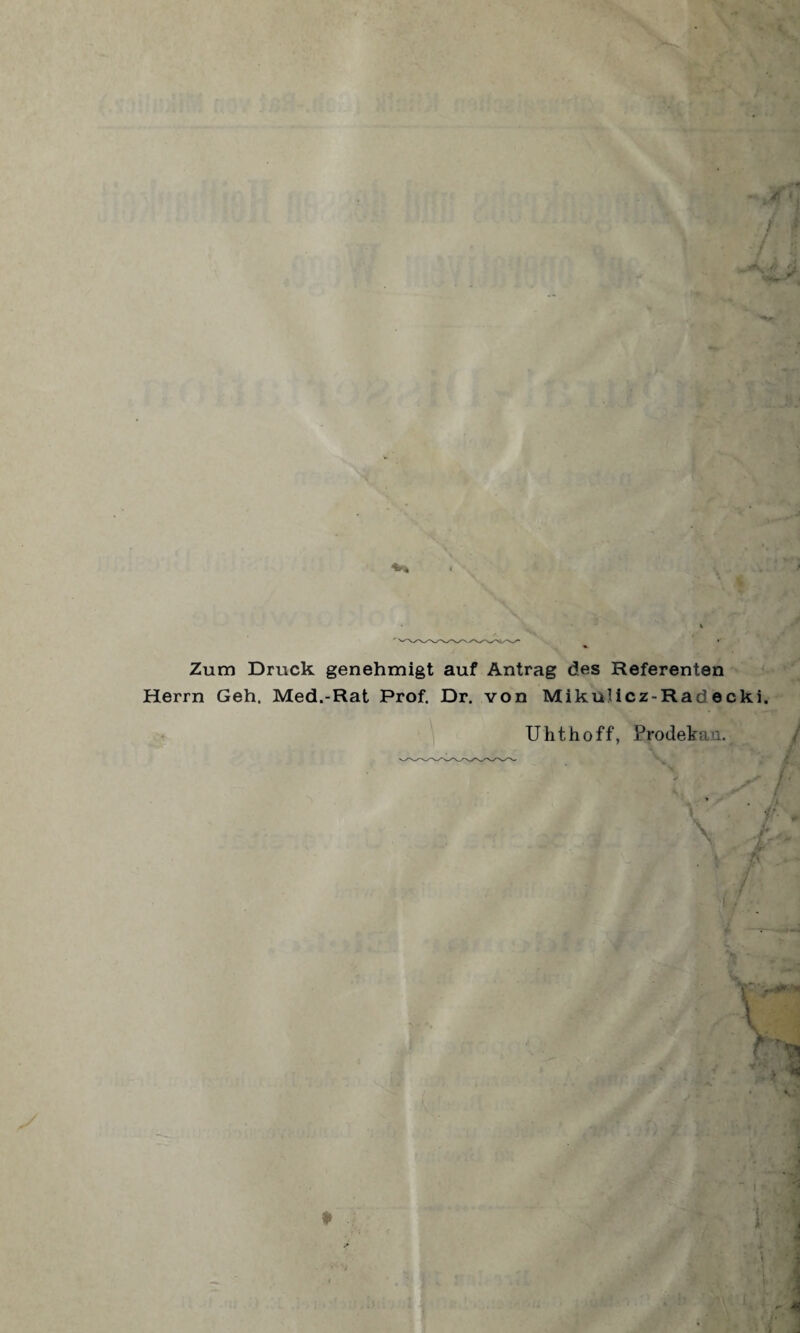 Zum Druck genehmigt auf Antrag des Referenten Herrn Geh. Med.-Rat Prof. Dr. von Miku]icz-Rad ecki. Uhthoff, Prodekan