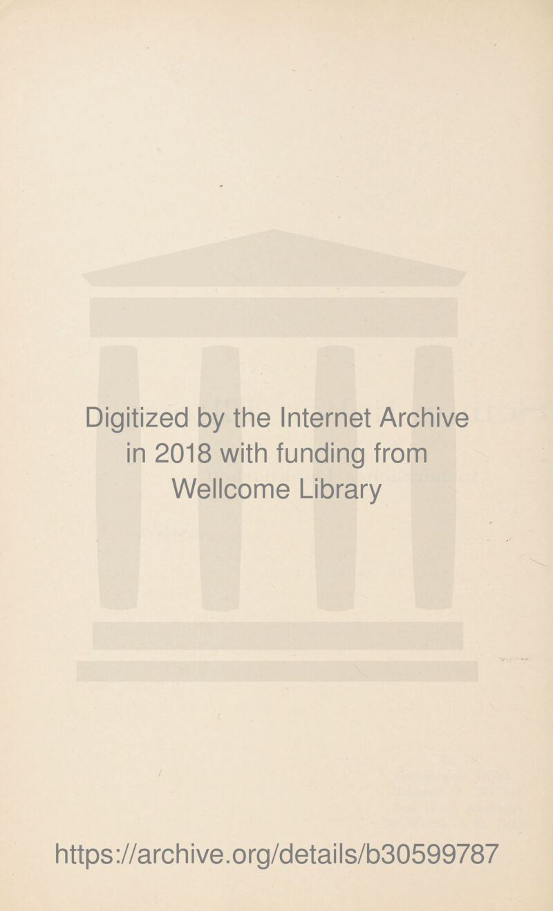 Digitized by the Internet Archive in 2018 with funding from Wellcome Library https ://arch i ve. org/detai Is/b30599787