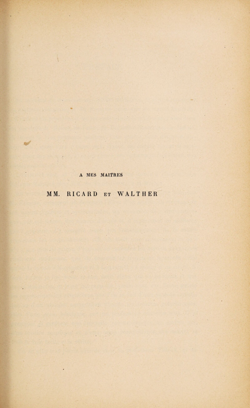 A MES MAITRES MM. RICARD ET WALTHER