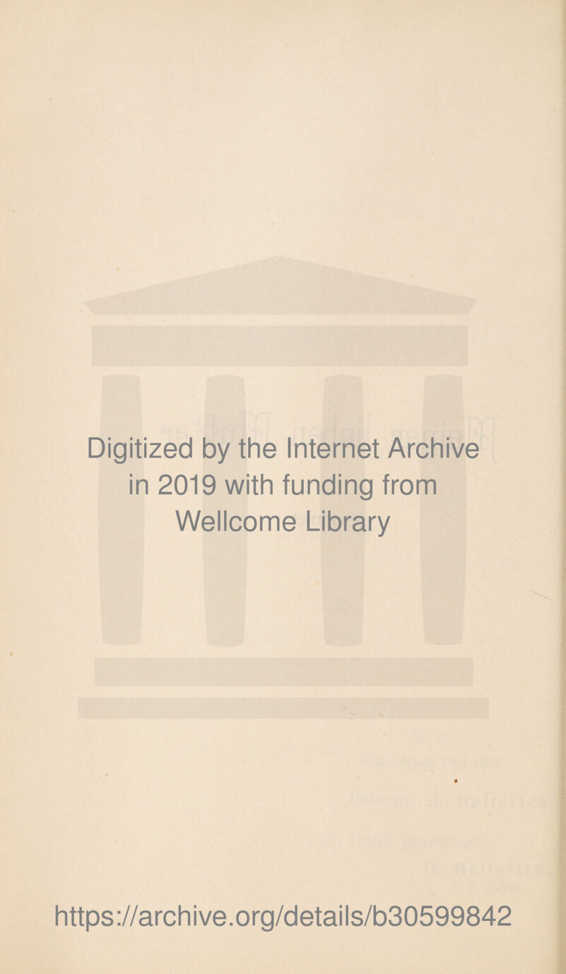 Digitized by the Internet Archive in 2019 with funding from Wellcome Library \ https://archive.org/details/b30599842