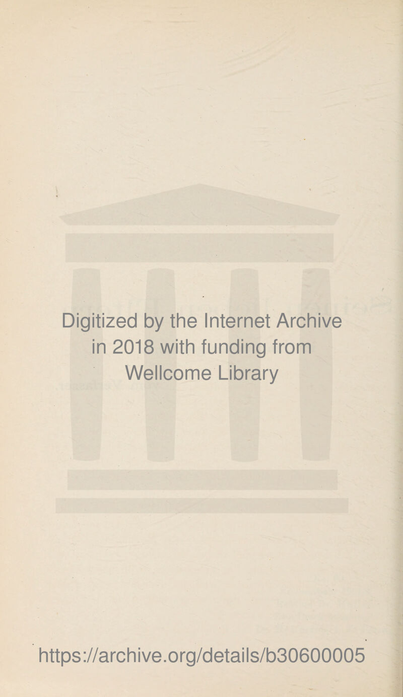Digitized by the Internet Archive in 2018 with funding from Wellcome Library https ://arch i ve. o rg/detai Is/b30600005