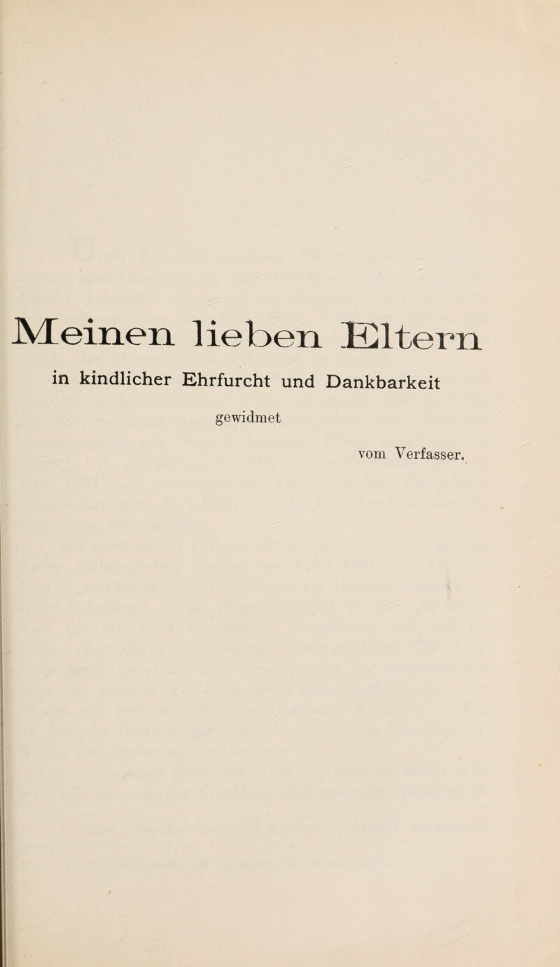 Meinen lieben Eltern in kindlicher Ehrfurcht und Dankbarkeit gewidmet vom Verfasser.