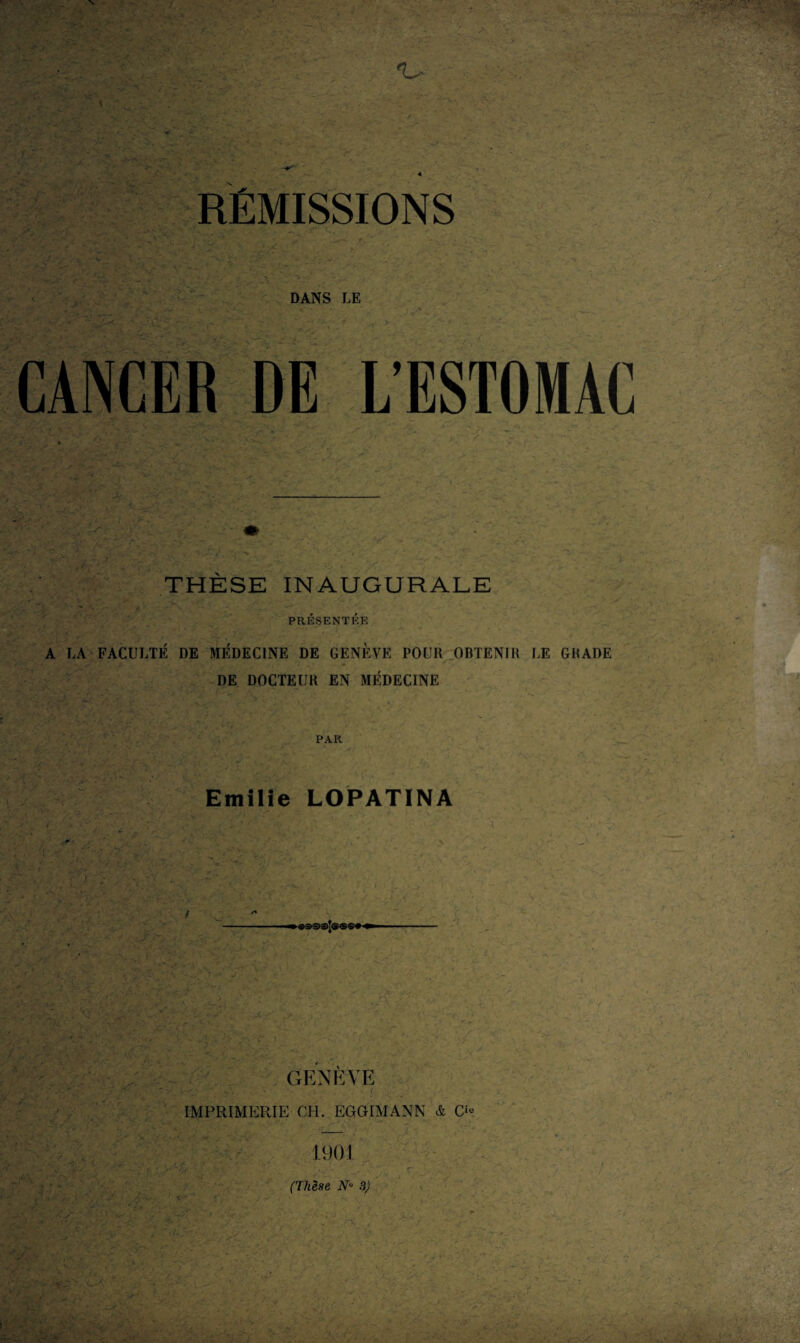 :A *v DANS LE CANCER DE L’ESTOMAC THÈSE INAUGURALE PRÉSENTÉE A LA FACULTÉ DE MÉDECINE DE GENÈVE POUR OBTENIR LE GRADE DE DOCTEUR EN MÉDECINE PAR Emilie LOPATINA GENÈVE IMPRIMERIE CH. ÊGGIMANN & C1® 1901 (Thèse jVu 8)