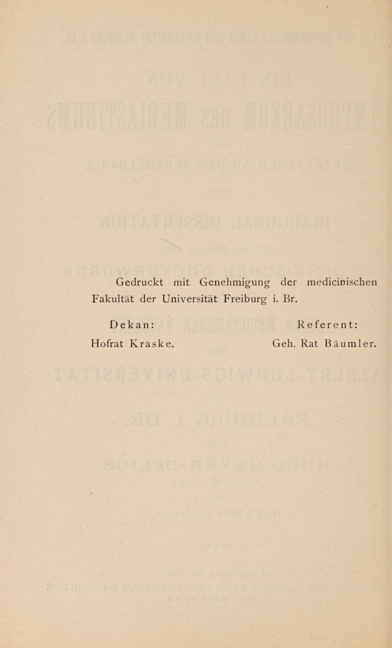 Gedruckt mit Genehmigung der Fakultät der Universität Freiburg i. Br. medicinischen Dekan: Flofrat Kraske. Referent: Geh. Rat Bäu ml er.