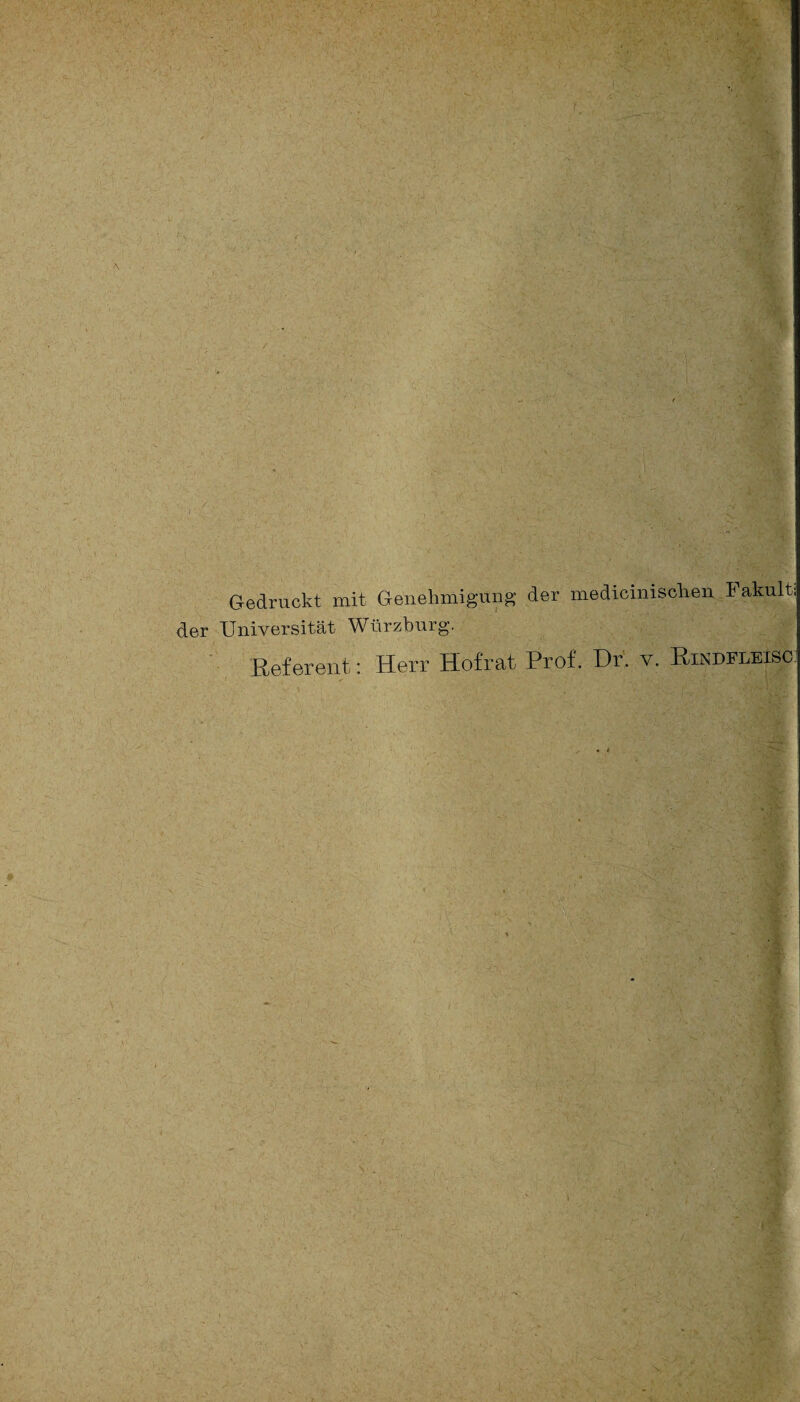 Gedruckt mit Genehmigung der medicinischen k akult; der Universität Würzburg. Referent: Herr Hofrat Prof. Dr. v. Rindfleisc