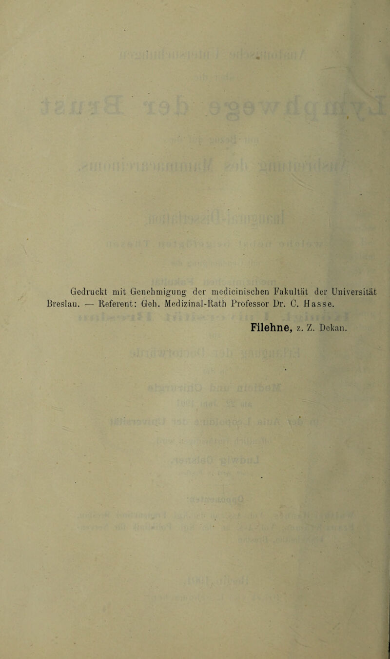 Gedruckt mit Genehmigung der medicinischen Fakultät der Universität Breslau. — Referent: Geh. Medizinal-Rath Professor Dr. C. Hasse. Filehne, z. Z. Dekan.