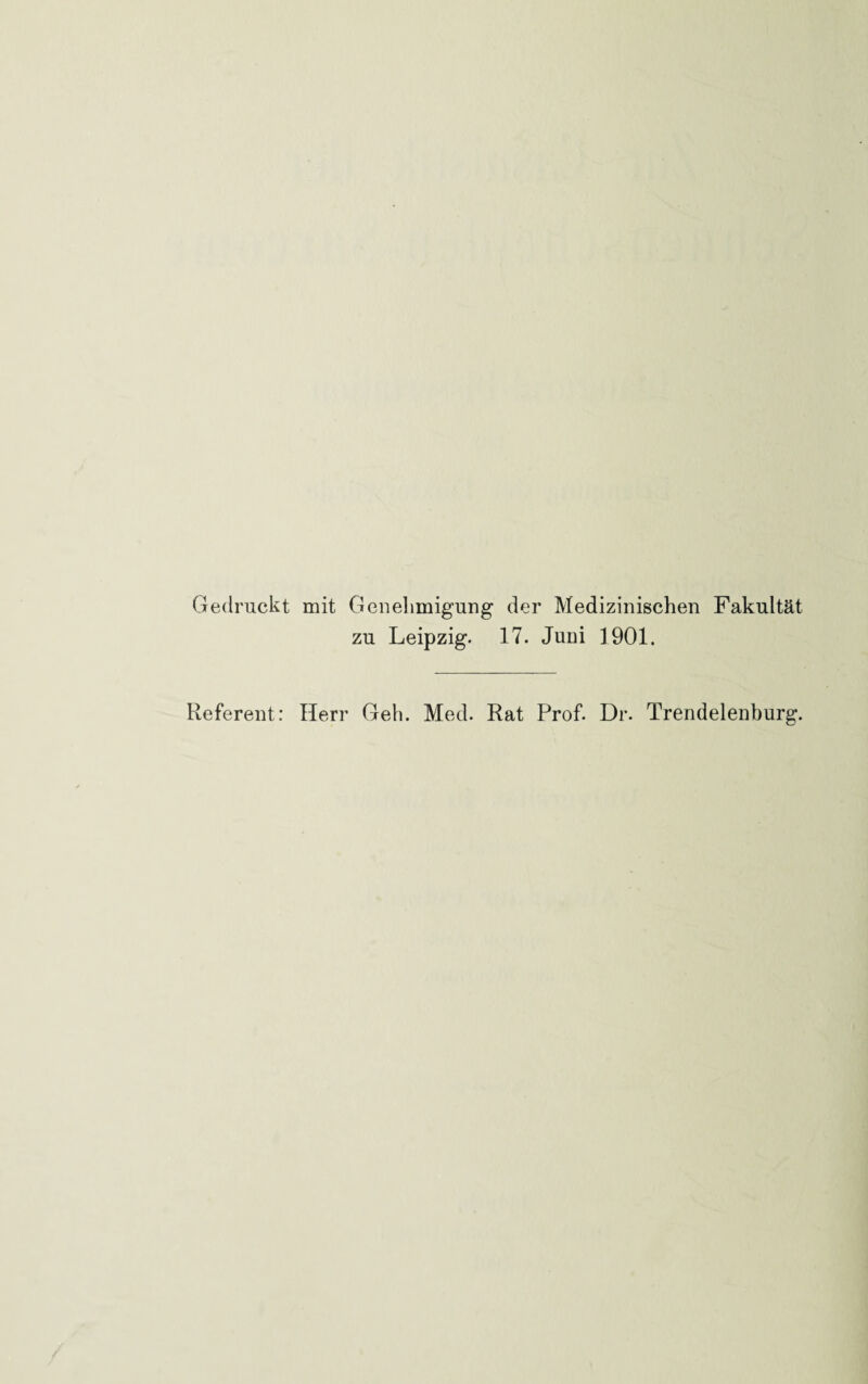 Gedruckt mit Genehmigung der Medizinischen Fakultät zu Leipzig. 17. Juni 1901. Referent: Herr Geh. Med. Rat Prof. Dr. Trendelenburg.