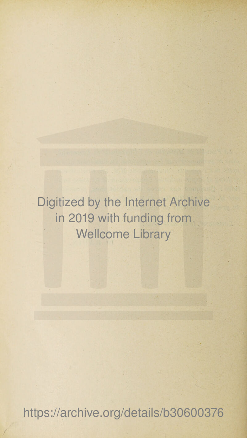 Digitized by the Internet Archive in 2019 with funding from Wellcome Library i \ m '..SI • https://archive.org/details/b30600376