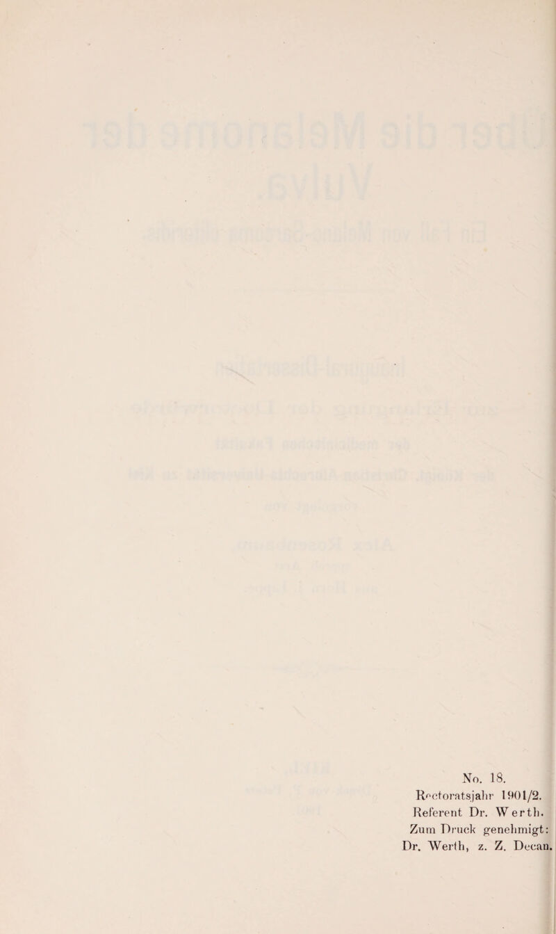 No. 18. Roctoratsjahr 1901/2. Referent Dr. YVertli. Zum Druck genehmigt: Dr. Werlh, z. Z. Decan.