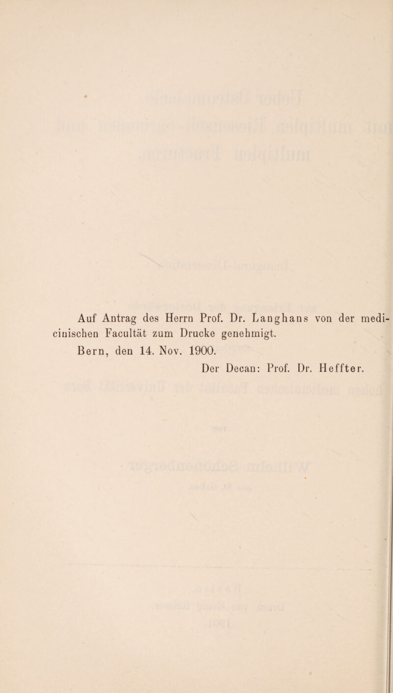 Auf Antrag des Herrn Prof. Dr. Langhans von der medi- cinischen Facultät zum Drucke genehmigt. Bern, den 14. Nov. 1900. Der Decan: Prof. Dr. Heffter.
