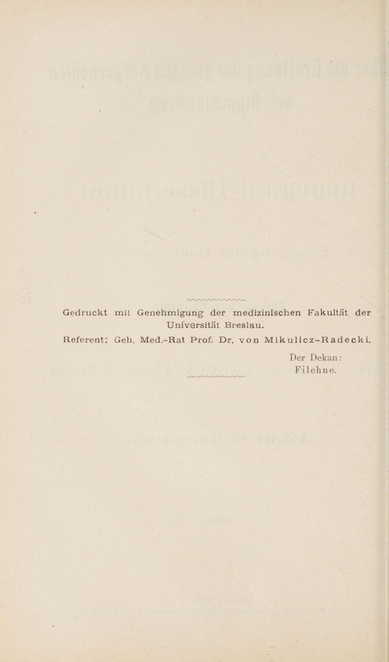Gedruckt mit Genehmigung der medizinischen Fakultät der Universität Breslau. Referent; Geh. Med.-Rat Prof. Dr. von Mikulicz-Radecki. Der Dekan: Filehne.