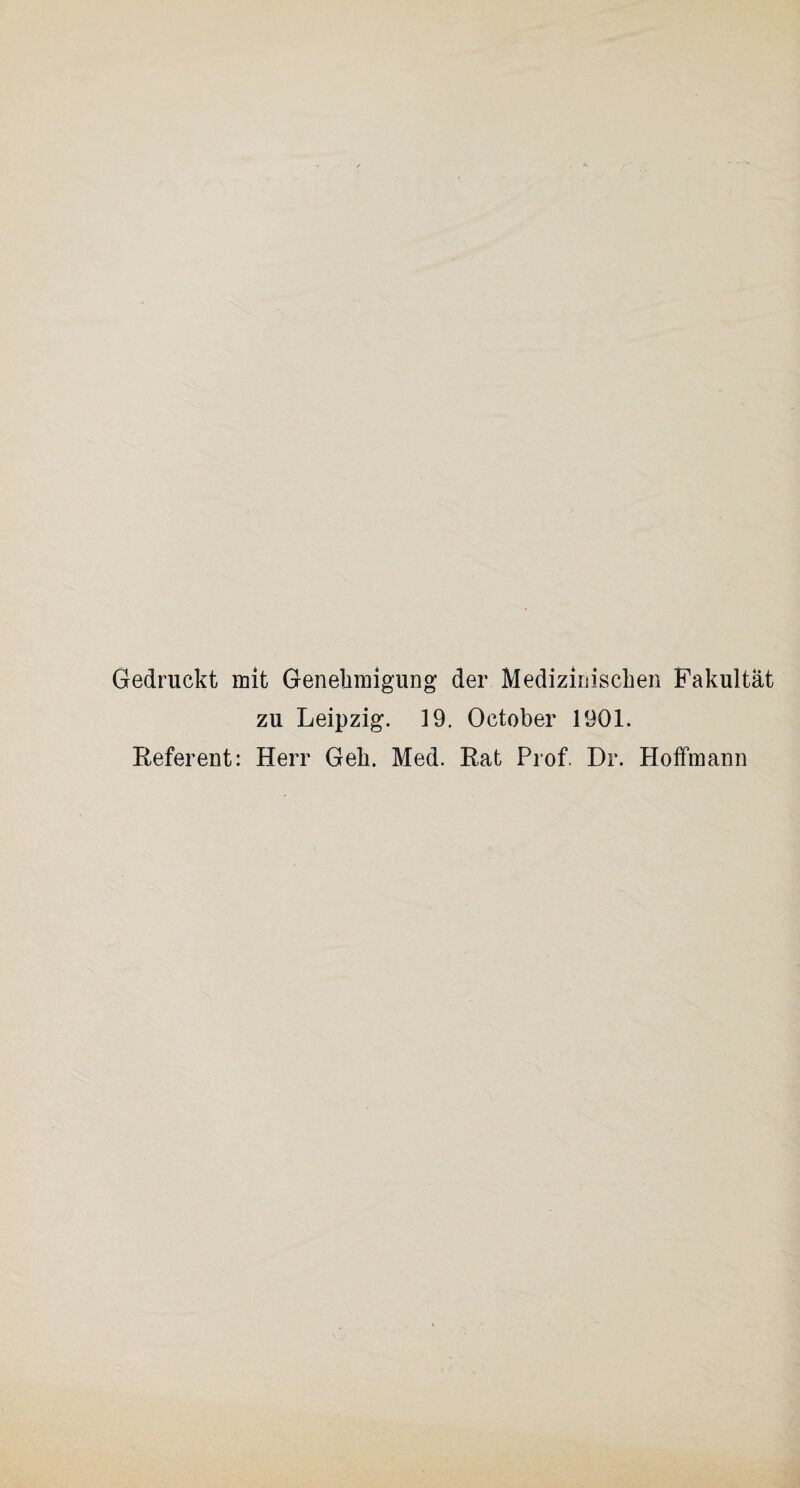 Gedruckt mit Genehmigung der Medizinischen Fakultät zu Leipzig. 19. October 1901. Referent: Herr Geh. Med. Rat Prof. Dr. Hoffmann