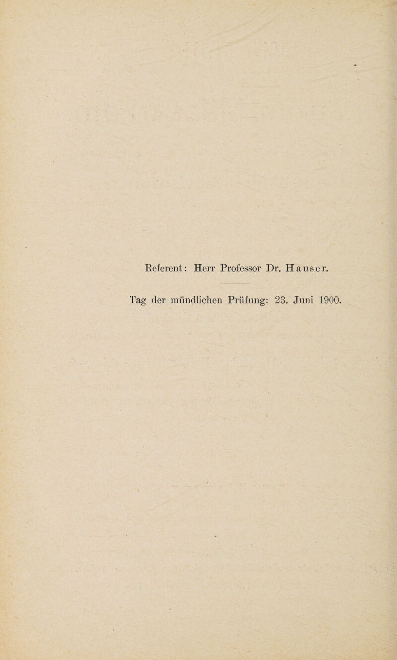 Referent: Herr Professor Dr. Hauser. Tag der mündlichen Prüfung: 23. Juni 1900. i