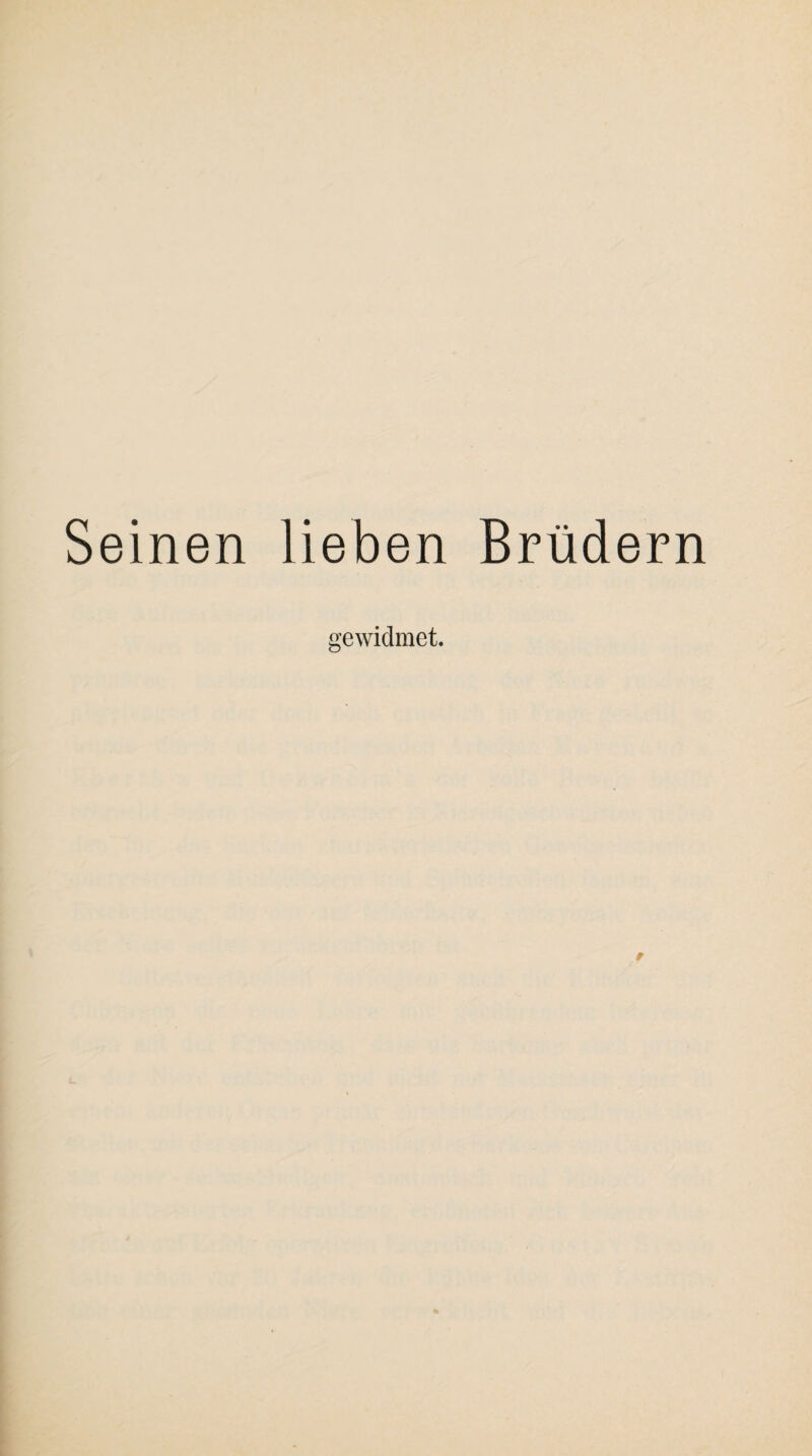 Seinen lieben Brüdern gewidmet.