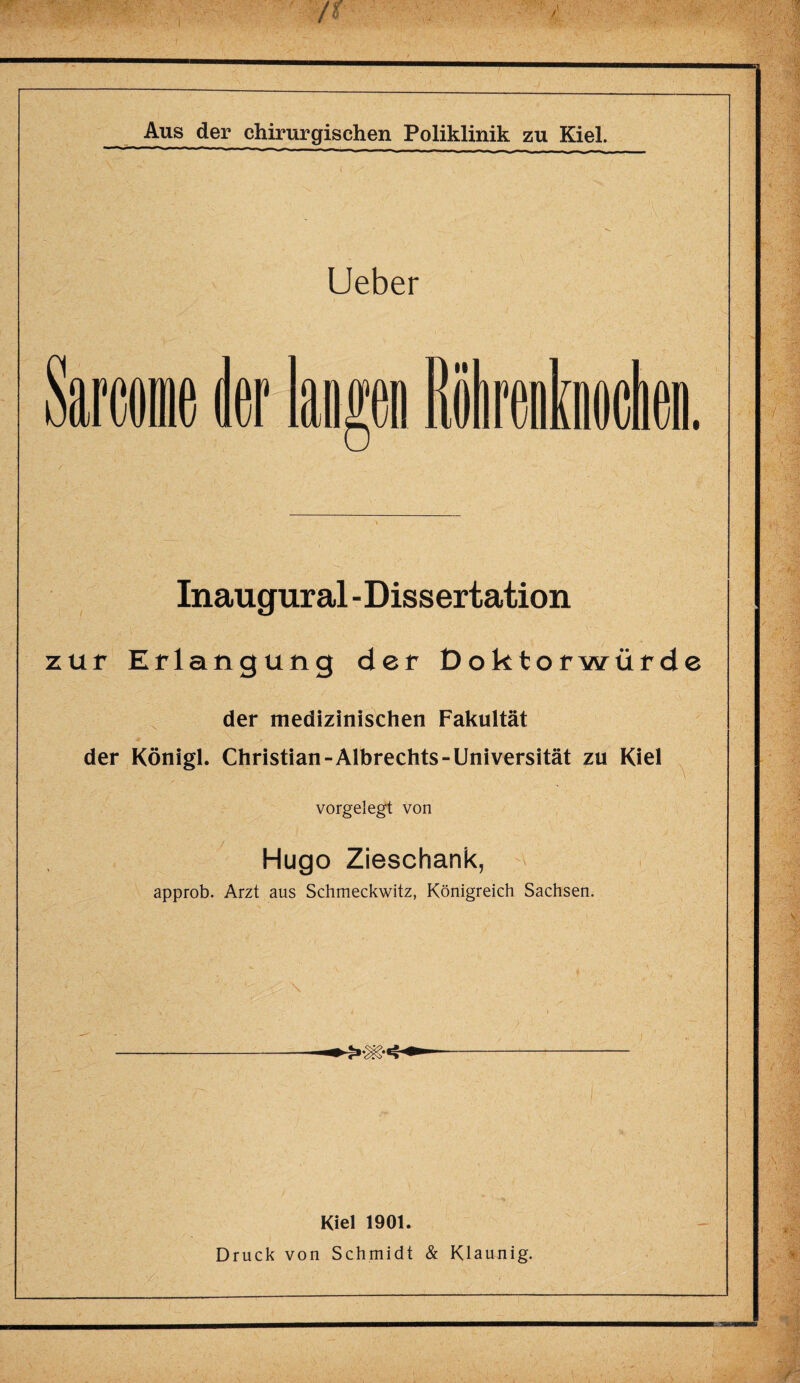 Inaugural - Dissertation zur Erlangung der Doktorwürde der medizinischen Fakultät der Königl. Christian-Albrechts-Universität zu Kiel vorgelegt von Hugo Zieschank, approb. Arzt aus Schmeckwitz, Königreich Sachsen. \ - • a , ■ * ' 4 ^ ; Vf $3 \ ' ■ . . i , V - ^ ^- Kiel 1901. Druck von Schmidt & Klaunig.