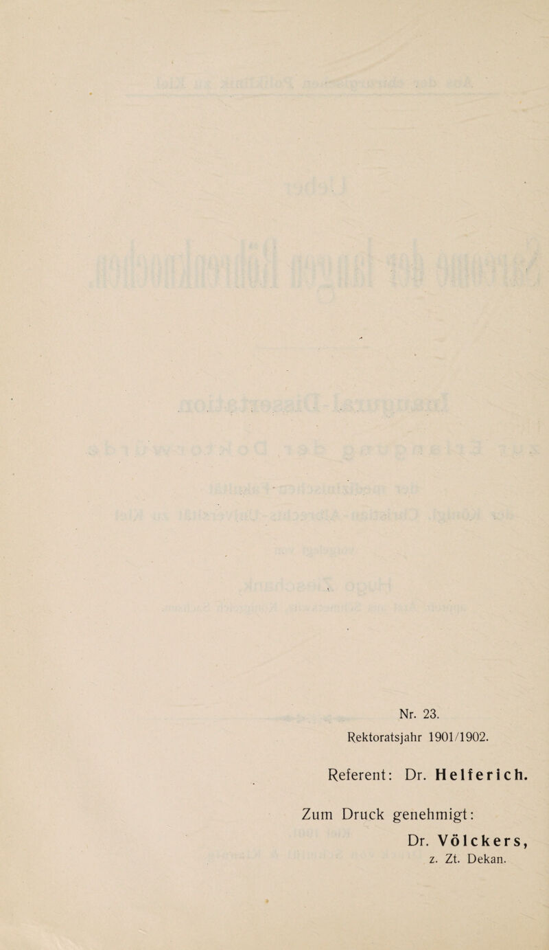 Rektoratsjahr 1901/1902. Referent: Dr. Helfer ich. Zum Druck genehmigt: Dr. Völckers, z. Zt. Dekan.