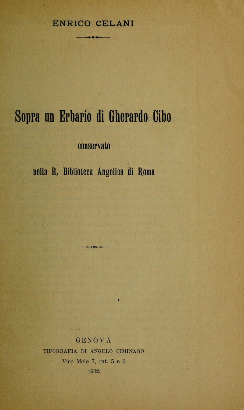 Sopra un Erbario di Gherardo Cibo conservato nella R. Biblioteca Angelica di Roma GENOVA TIPOGRAFIA DI ANGELO CIMINAGO Vico Melo 7, int. 5 e 6 1902.