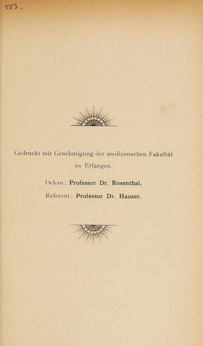 Gedruckt mit Genehmigung der medizinischen Fakultät zu Erlangen. Dekan : Professor Dr. Rosenthal, Referent: Professor Dr. Hauser.