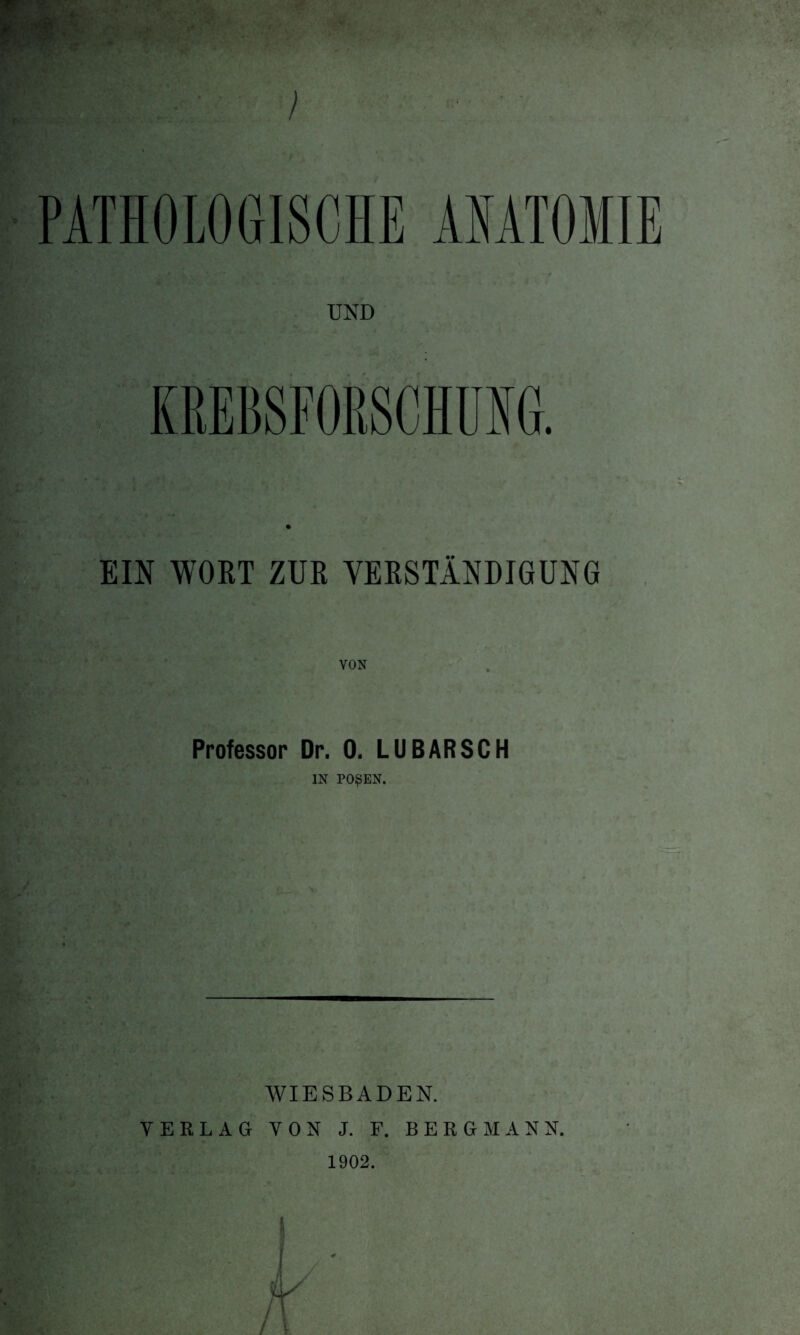 / PATHOLOGISCHE ANATOMIE UND EIN WORT ZUR VERSTÄNDIGUNG Professor Dr. 0. LU BARSCH IN POßEN. WIESBADEN. VERLAG VON J. F. BERGMANN. 1902. I