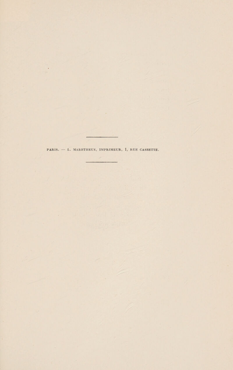 PARIS. — L. MARETHEUX, IMPRIMEUR, 1, RUE CASSETTE.