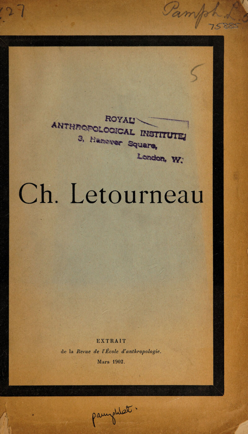 >s*. m ANTm^-oaiaZ wsmnna 'i AI ftPK&thas*a. a*. H*mmr Squar^ y?: Letourneau EXTRAIT de la Revue de l'École d’anthropologie. Mars 1902. ,\Ai2^' • JSfcVuV.ïV-ÀiH&f! \ ■■ w>rV:?\ - •' •'-• Jgv