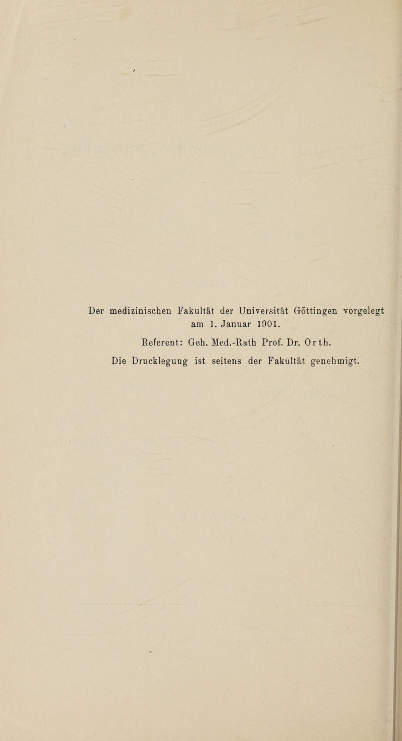 Der medizinischen Fakultät der Universität Göttingen yorgelegt am 1. Januar 1901. Referent: Geh. Med.-Rath Prof. Dr. Orth. Die Drucklegung ist seitens der Fakultät genehmigt.