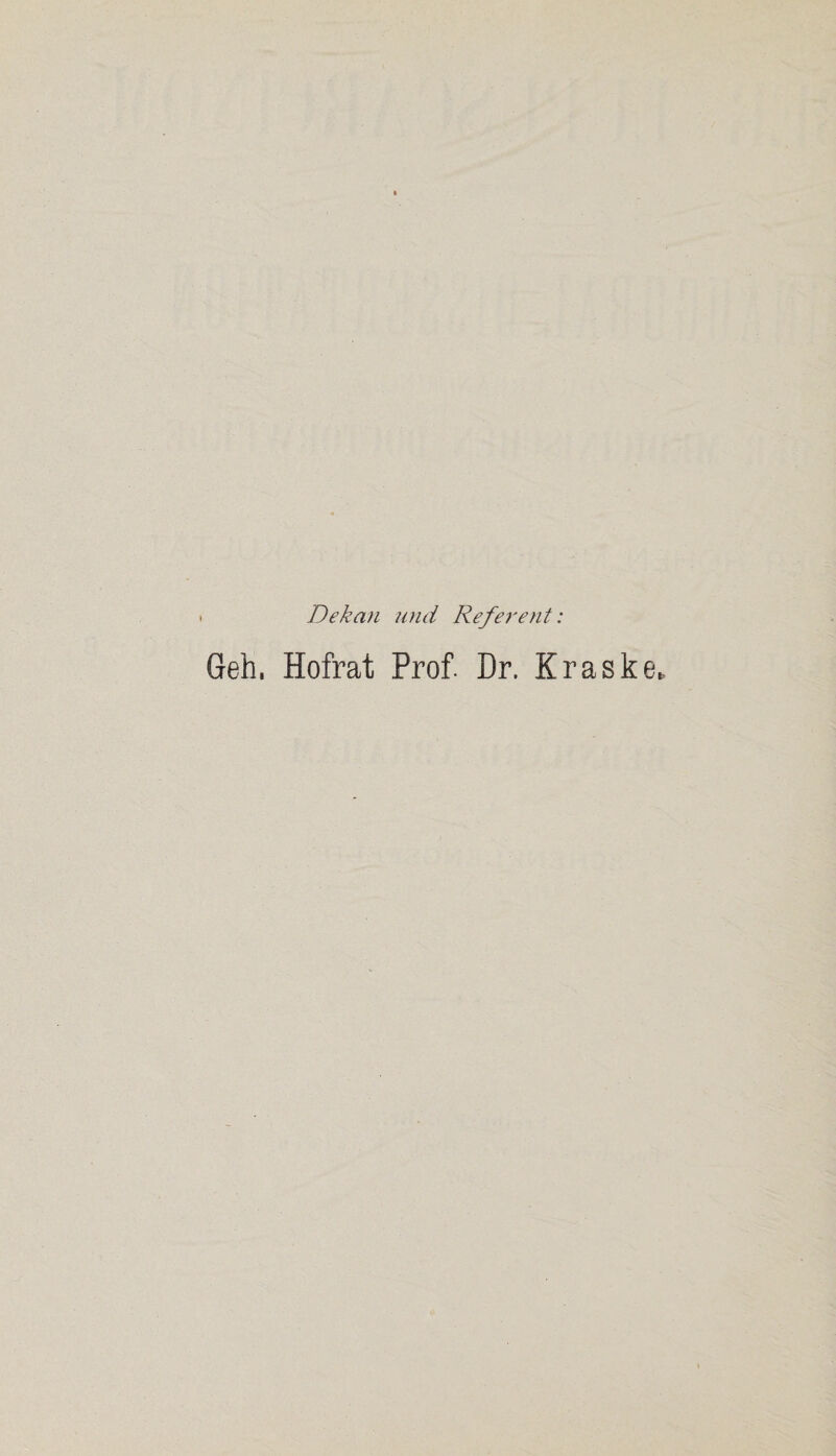 Dekan und Referent: Geh, Hofrat Prof. Dr. Kraske,