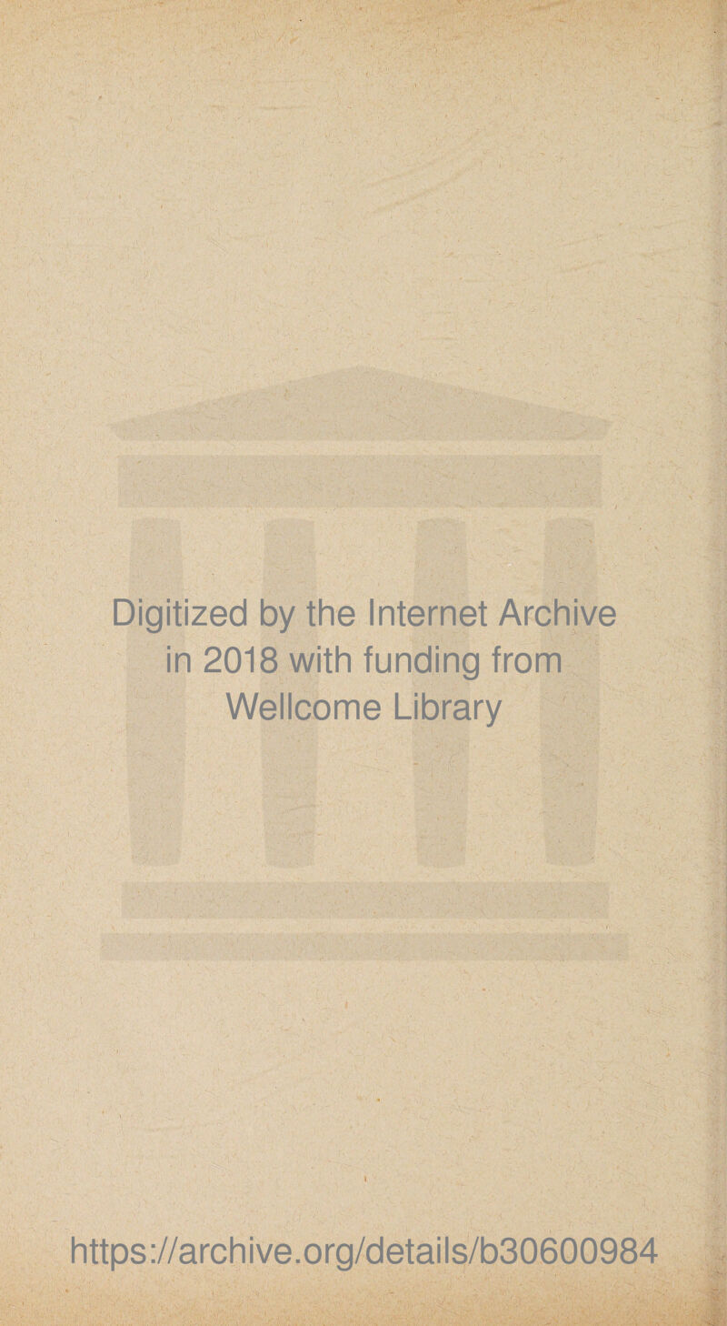 Digitized by the Internet Archive in 2018 with funding from Wellcome Library v i . https://archive.org/details/b30600984