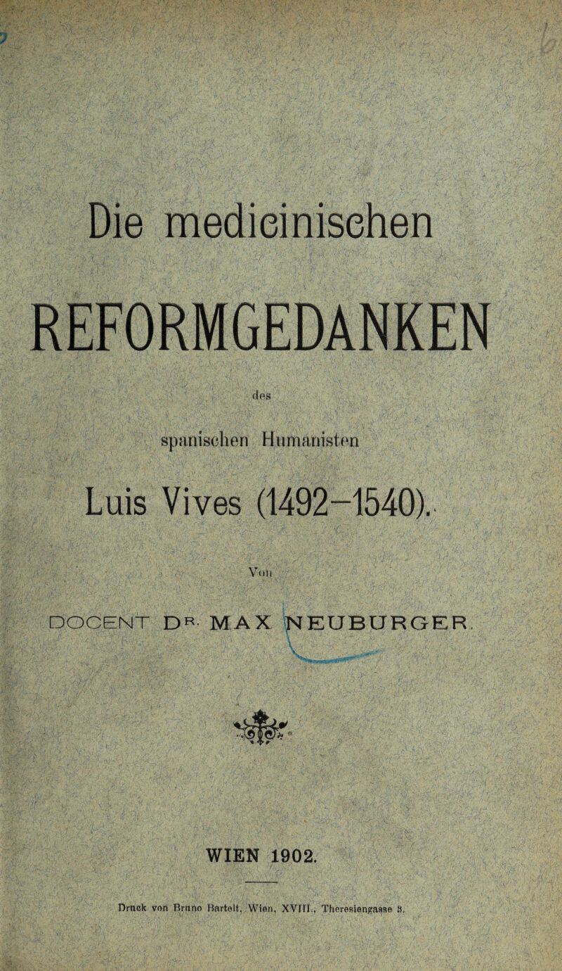 spanischen Humanisten Luis Vives (1492-1540). Von DOCENT DR- MAX NEUBURGER ■ - ■' v v'--.' .i■!. - )■■ / ' r •. ' A■-.fvfX;A. . x' ’ ..’A A’Ä'' \ •’ -;v- , -A ■ ' -V' > WIEN 1902.