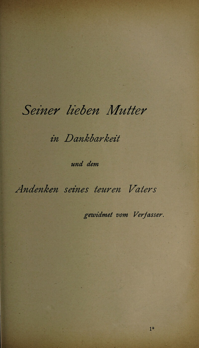 Seiner lieben Mutter in Dankbarkeit und dem Andenken seines feieren Vaters gewidmet vom Verfasser.