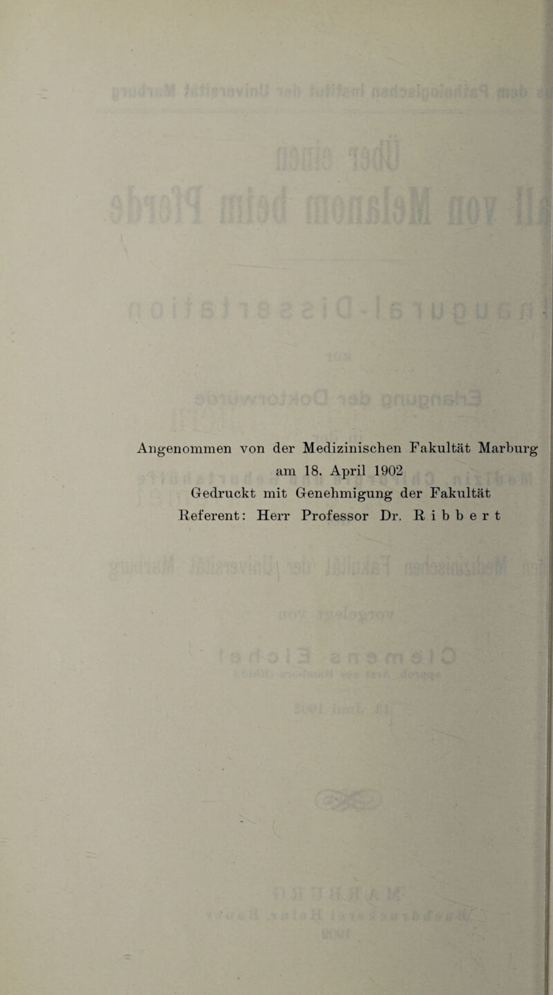 Angenommen von der Medizinischen Fakultät Marburg am 18. April 1902 Gedruckt mit Genehmigung der Fakultät Referent: Herr Professor Dr. R i b b e r t