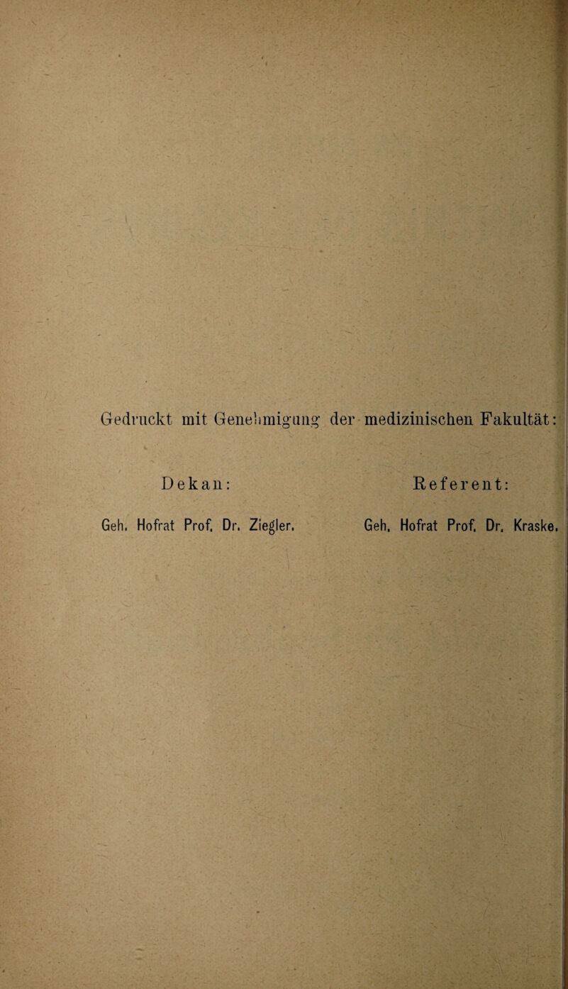 Gedruckt mit Genehmigung der medizinischen Fakultät: Dekan: Referent: Geh. Hofrat Prof. Dr. Ziegler. Geh, Hofrat Prof, Dr, Kraske.