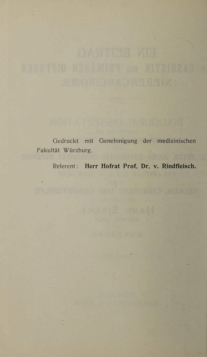 Gedruckt mit Genehmigung der medizinischen Fakultät Würzburg. Referent: Herr Hofrat Prof. Dr. v. Rindfleisch.