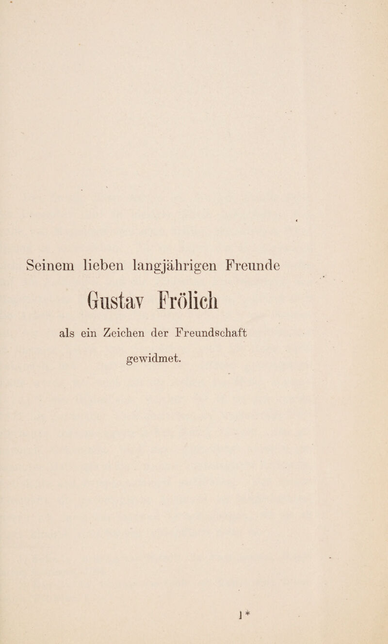 Seinem lieben langjährigen Freunde Gustav Frölich als ein Zeichen der Freundschaft gewidmet.