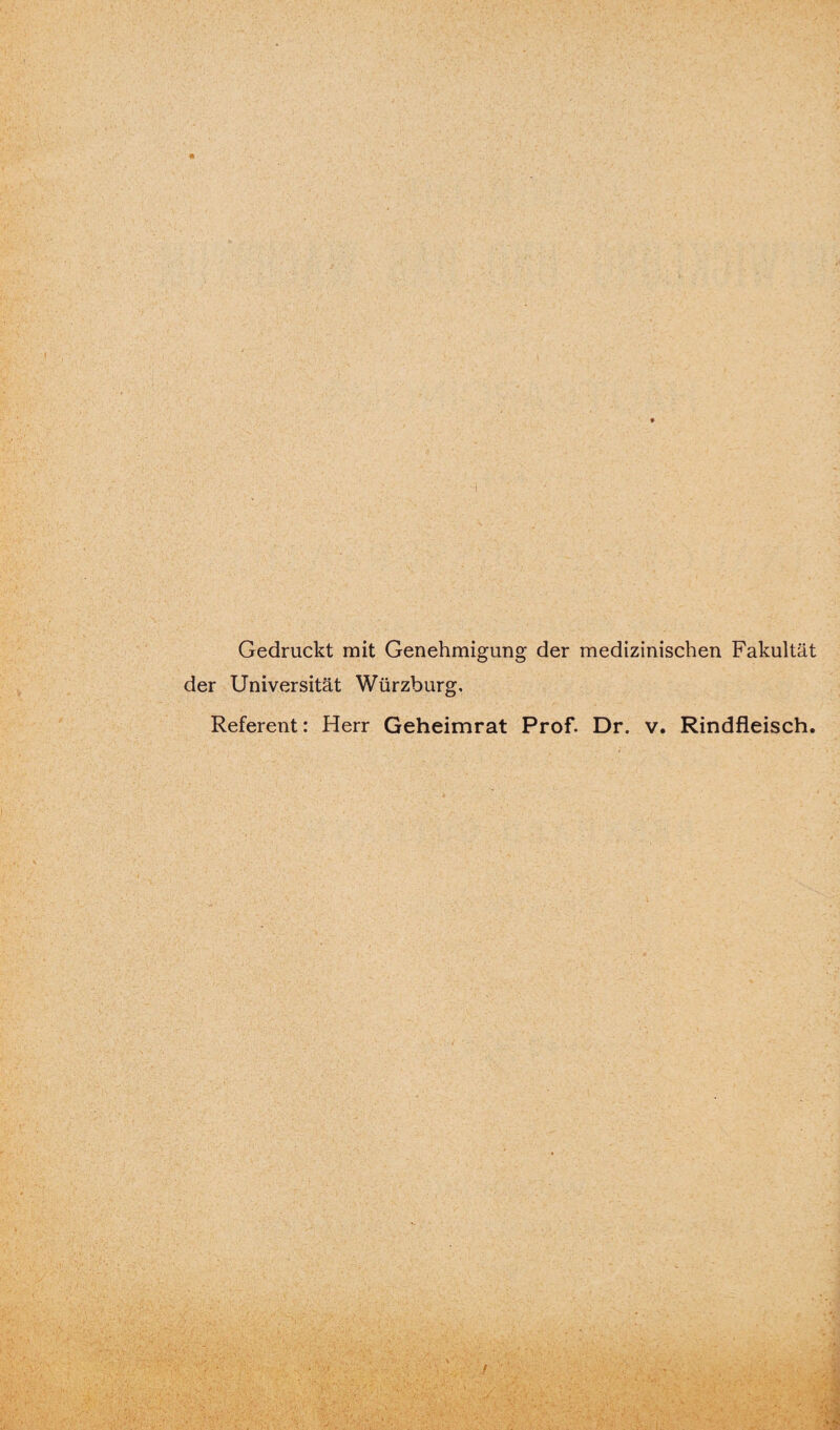 Gedruckt mit Genehmigung der medizinischen Fakultät der Universität Würzburg, Referent: Herr Geheimrat Prof. Dr. v. Rindfleisch.