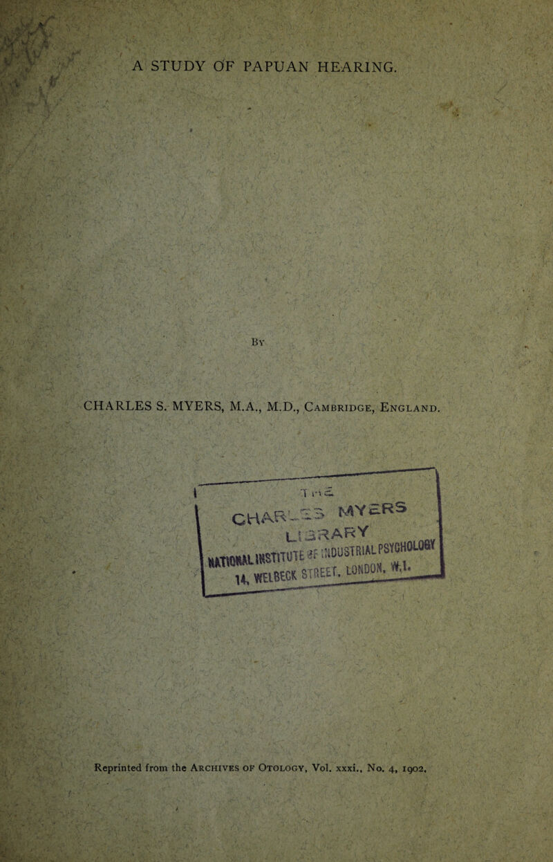 i , ' ■ By CHARLES S. MYERS, M.A., M.D., Cambridge, England. T rt CHAR' MY ^ y>, , , &RARY SttlQWimSTlTUTESiUD^TRIALPSVCHOLOaY 14, WUBtCK STREET, Reprinted from the Archives of Otology, Vol. xxxi., No. 4, 1902.