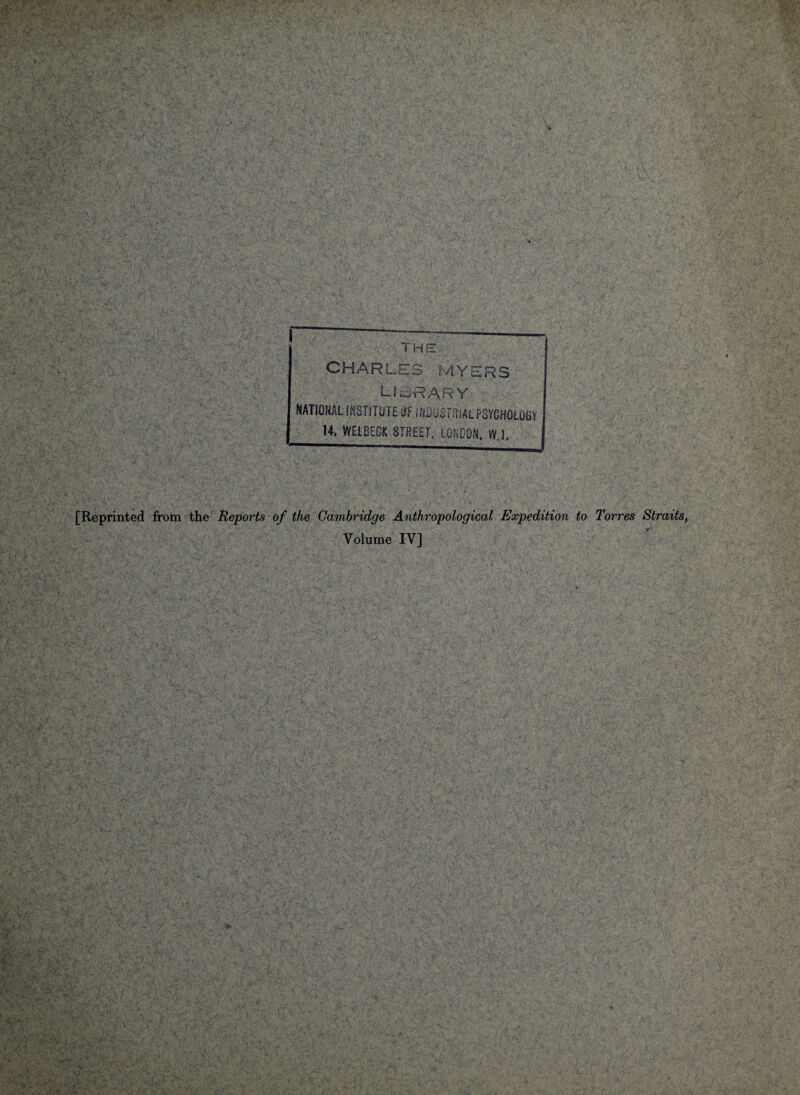 THE CHARLES i4YER3 library NATIONAL INSTITUTE Jf INDUSTRIAL PSYCHOLOBY 14. WELBECK STREET. LONDON. W.l. [Reprinted from the Reports of the Cambridge Anthropological Expedition to Torres Straits, Volume IV]