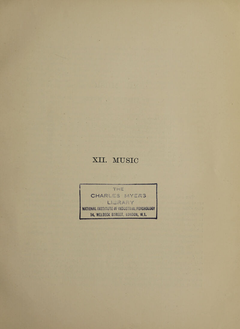 XII. MUSIC THE CHARLES r/iYERS HERARY NATIONAL INSTITUTE 3r INDUSTRIAL PSYCHOLOGV U. WELBECK STREET. LONDON. W.l,